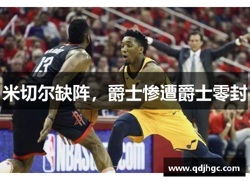 米切尔缺阵，爵士惨遭爵士零封