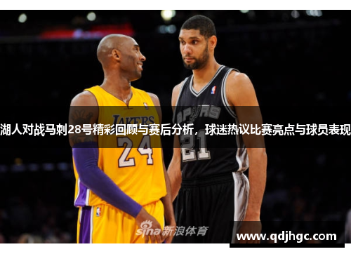 湖人对战马刺28号精彩回顾与赛后分析，球迷热议比赛亮点与球员表现